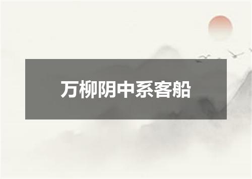 万柳阴中系客船