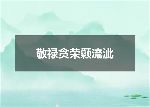 敬禄贪荣颡流泚