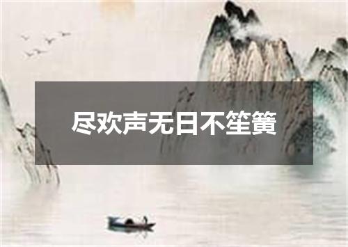 尽欢声无日不笙簧