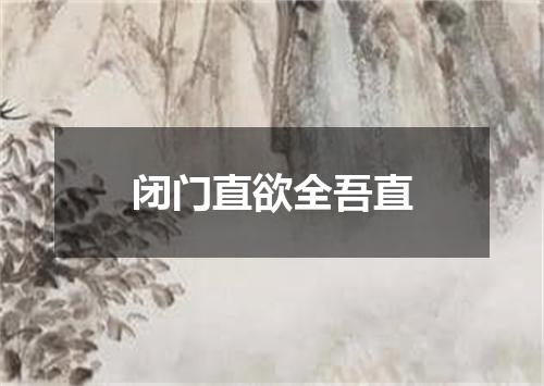 闭门直欲全吾直