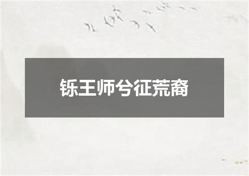 铄王师兮征荒裔