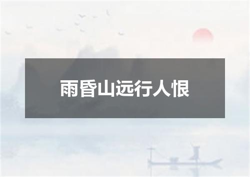 雨昏山远行人恨