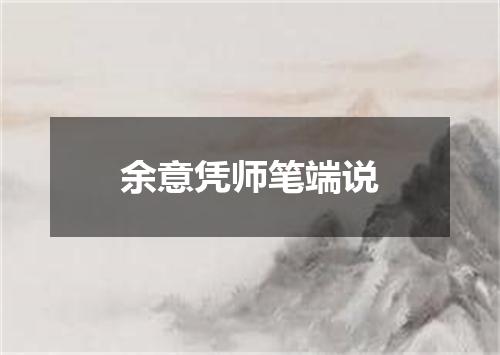 余意凭师笔端说