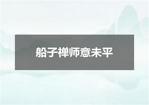 船子禅师意未平