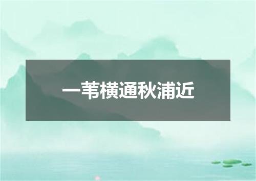 一苇横通秋浦近