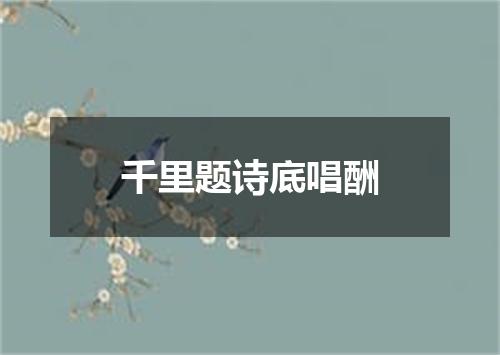 千里题诗底唱酬