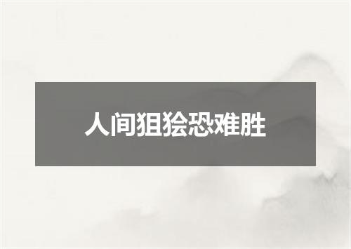 人间狙狯恐难胜