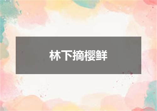 林下摘樱鲜