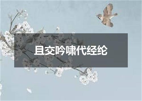 且交吟啸代经纶