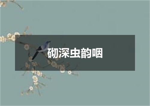 砌深虫韵咽