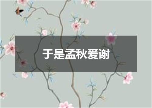 于是孟秋爰谢