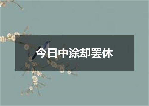 今日中涂却罢休