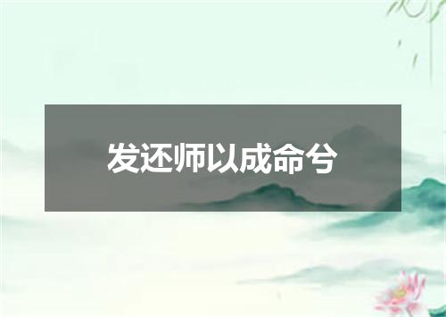 发还师以成命兮