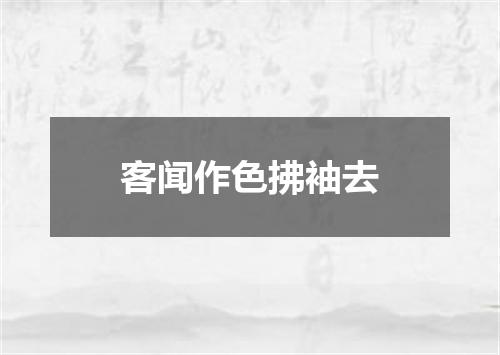 客闻作色拂袖去