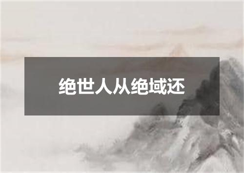 绝世人从绝域还