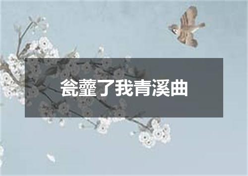 瓮虀了我青溪曲