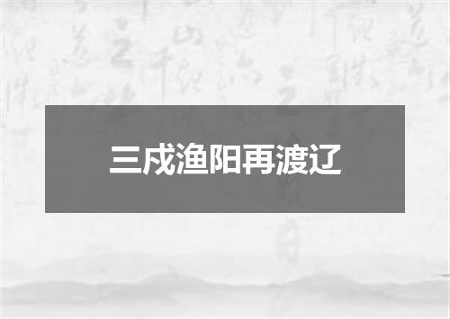 三戍渔阳再渡辽