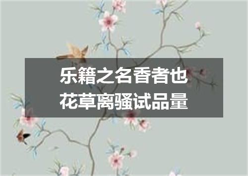 乐籍之名香者也花草离骚试品量