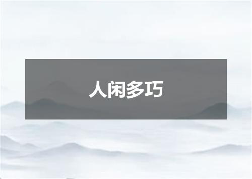 人闲多巧