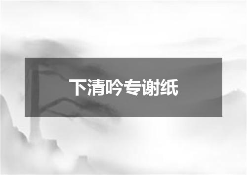 下清吟专谢纸