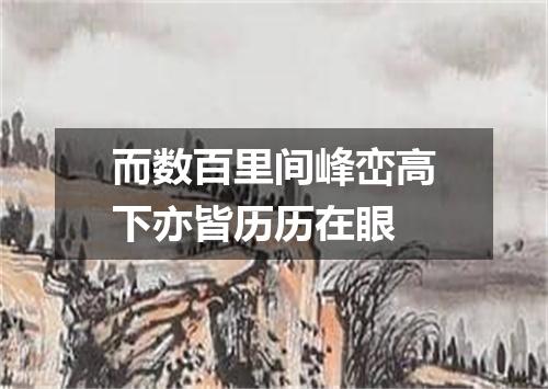 而数百里间峰峦高下亦皆历历在眼