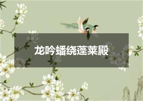 龙吟蟠绕蓬莱殿