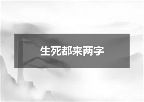 生死都来两字