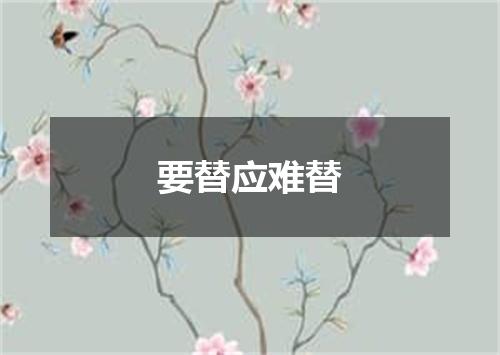 要替应难替