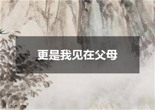 更是我见在父母