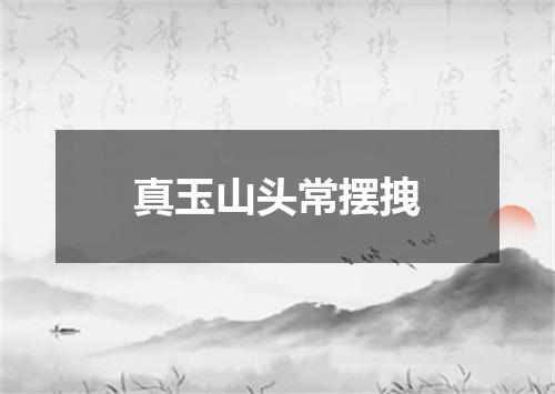 真玉山头常摆拽