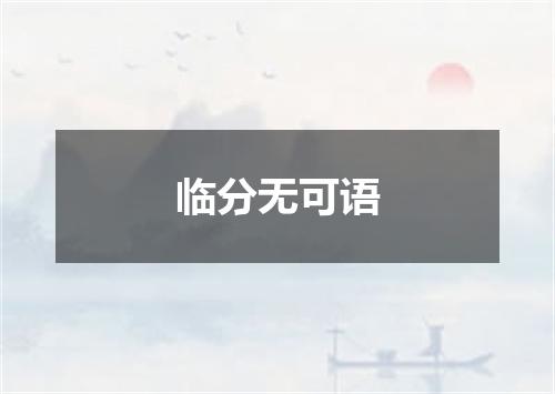 临分无可语