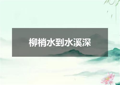 柳梢水到水溪深