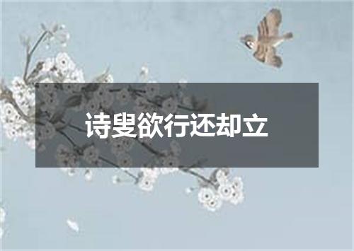 诗叟欲行还却立