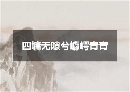 四墉无隙兮巘崿青青