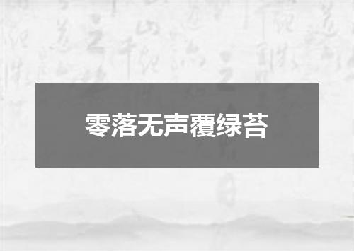 零落无声覆绿苔