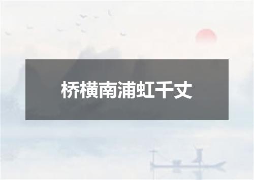 桥横南浦虹千丈