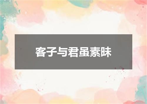 客子与君虽素昧