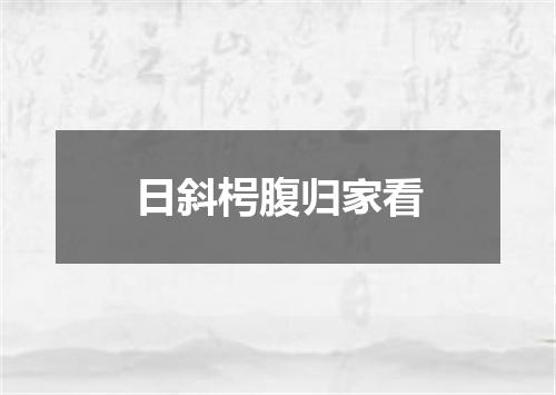 日斜枵腹归家看