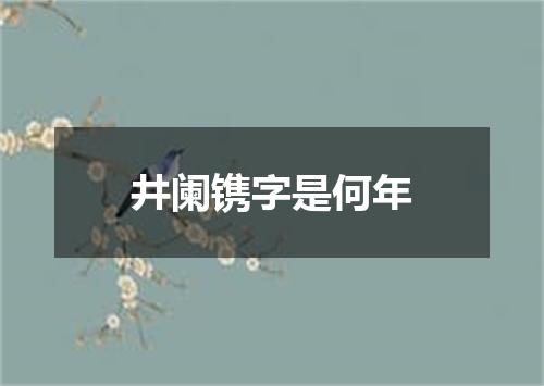 井阑镌字是何年