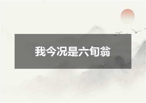 我今况是六旬翁