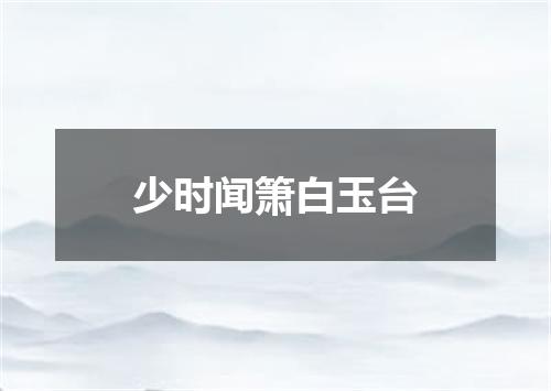 少时闻箫白玉台