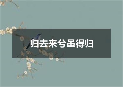 归去来兮虽得归