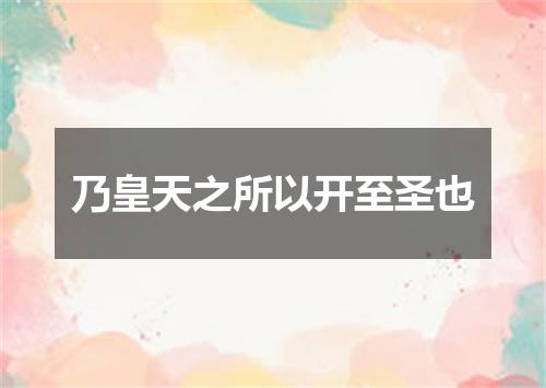 乃皇天之所以开至圣也