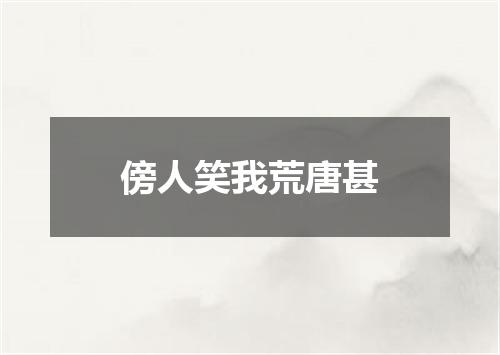 傍人笑我荒唐甚