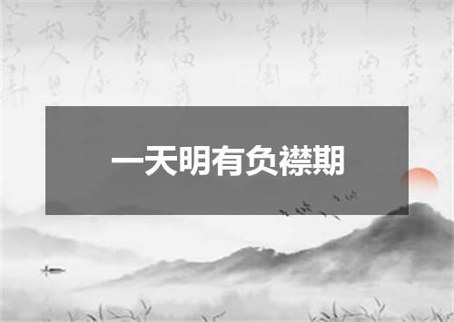 一天明有负襟期