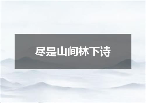 尽是山间林下诗