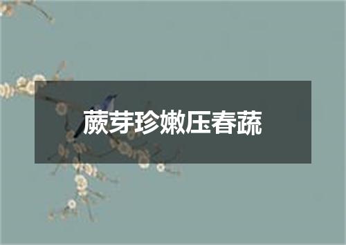 蕨芽珍嫩压春蔬