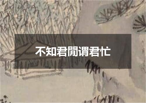 不知君閒谓君忙