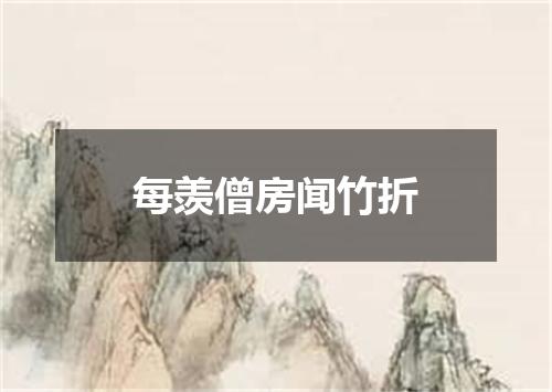 每羡僧房闻竹折