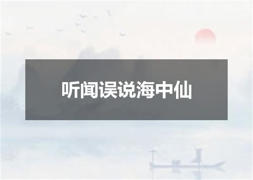 听闻误说海中仙